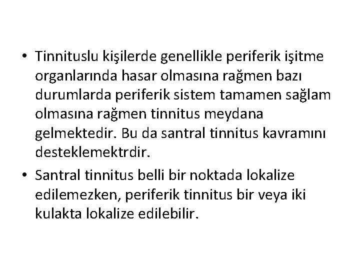  • Tinnituslu kişilerde genellikle periferik işitme organlarında hasar olmasına rağmen bazı durumlarda periferik