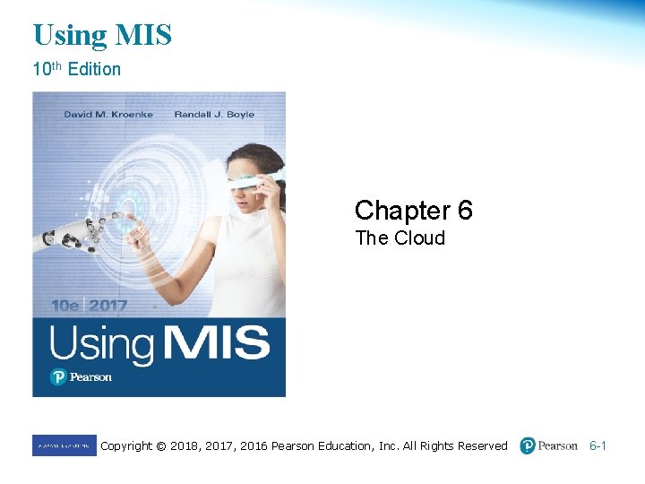 Using MIS 10 th Edition Chapter 6 The Cloud Copyright © 2018, 2017, 2016