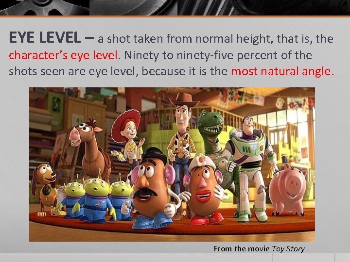 EYE LEVEL – a shot taken from normal height, that is, the character’s eye EYE LEVEL – a shot taken from normal height, that is, the character’s eye