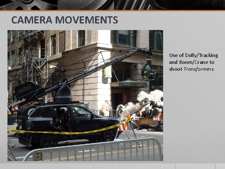 CAMERA MOVEMENTS Use of Dolly/Tracking and Boom/Crane to shoot Transformers CAMERA MOVEMENTS Use of Dolly/Tracking and Boom/Crane to shoot Transformers