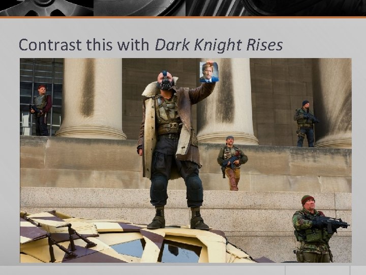 Contrast this with Dark Knight Rises Contrast this with Dark Knight Rises