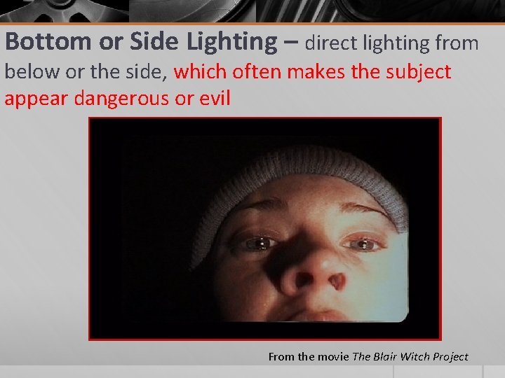 Bottom or Side Lighting – direct lighting from below or the side, which often Bottom or Side Lighting – direct lighting from below or the side, which often