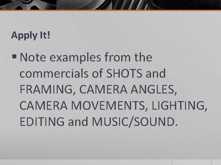 Apply It! § Note examples from the commercials of SHOTS and FRAMING, CAMERA ANGLES, Apply It! § Note examples from the commercials of SHOTS and FRAMING, CAMERA ANGLES,