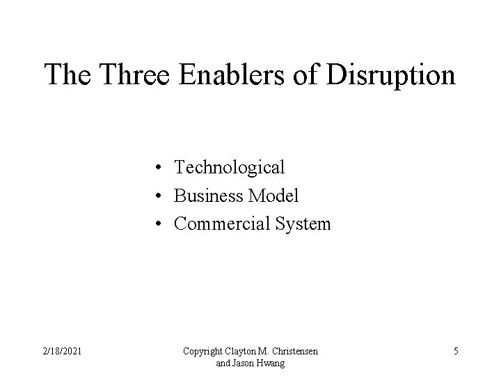 The Three Enablers of Disruption • Technological • Business Model • Commercial System 2/18/2021