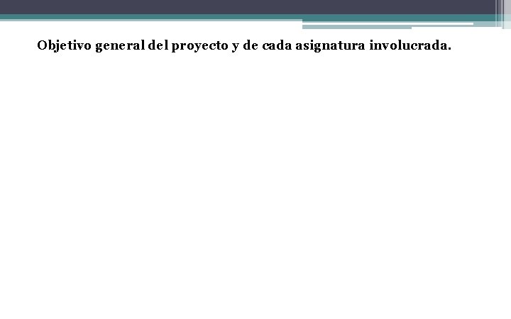 Objetivo general del proyecto y de cada asignatura involucrada. 