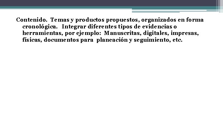 Contenido. Temas y productos propuestos, organizados en forma cronológica. Integrar diferentes tipos de evidencias