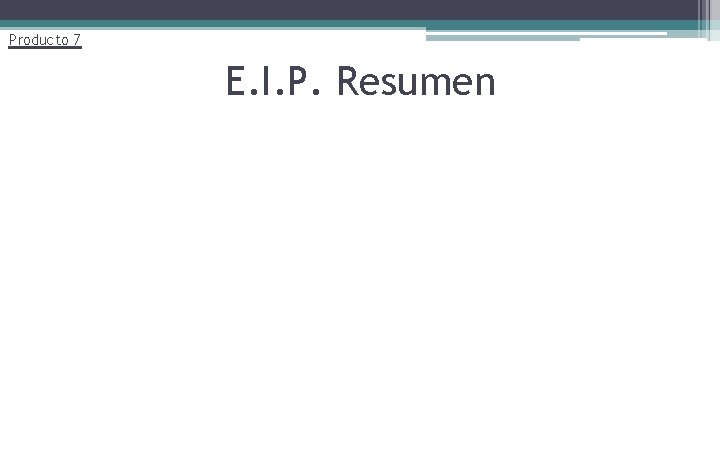 Producto 7 E. I. P. Resumen 