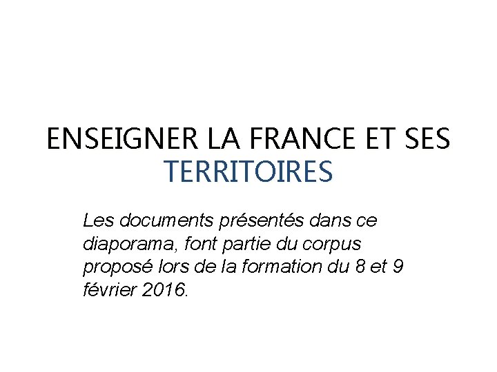 ENSEIGNER LA FRANCE ET SES TERRITOIRES Les documents présentés dans ce diaporama, font partie