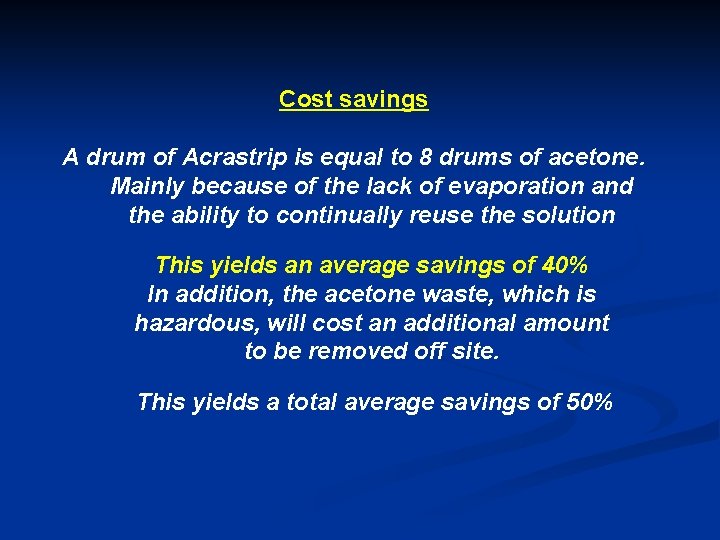 Cost savings A drum of Acrastrip is equal to 8 drums of acetone. Mainly