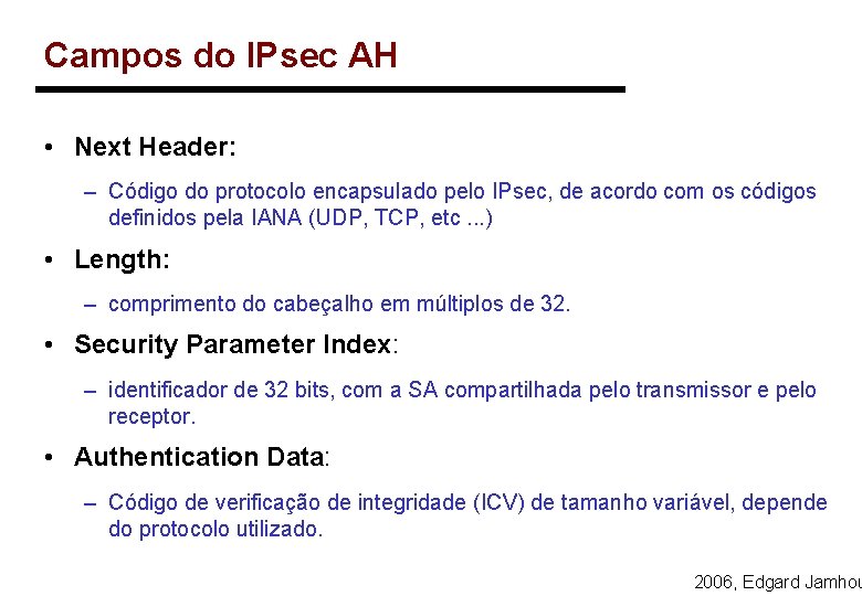 Campos do IPsec AH • Next Header: – Código do protocolo encapsulado pelo IPsec,