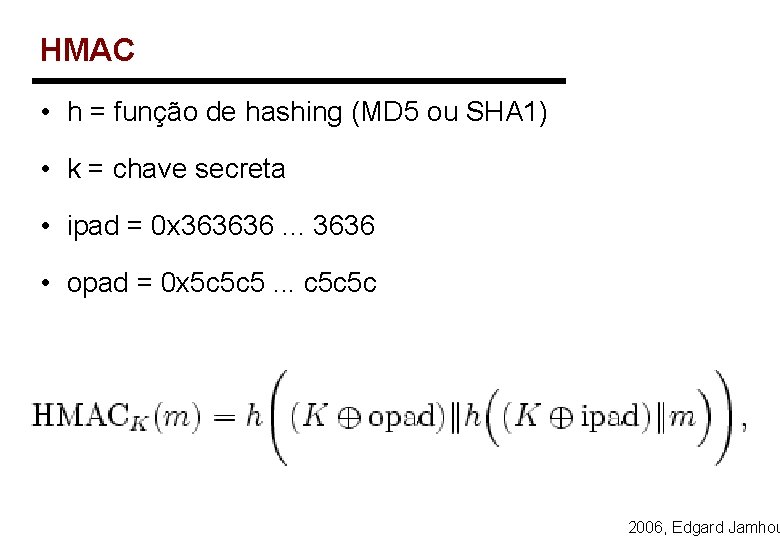 HMAC • h = função de hashing (MD 5 ou SHA 1) • k