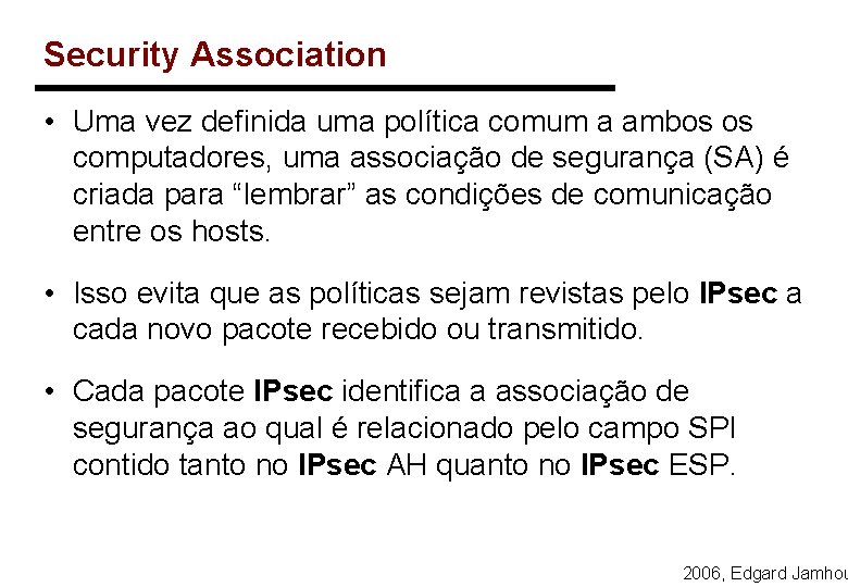 Security Association • Uma vez definida uma política comum a ambos os computadores, uma