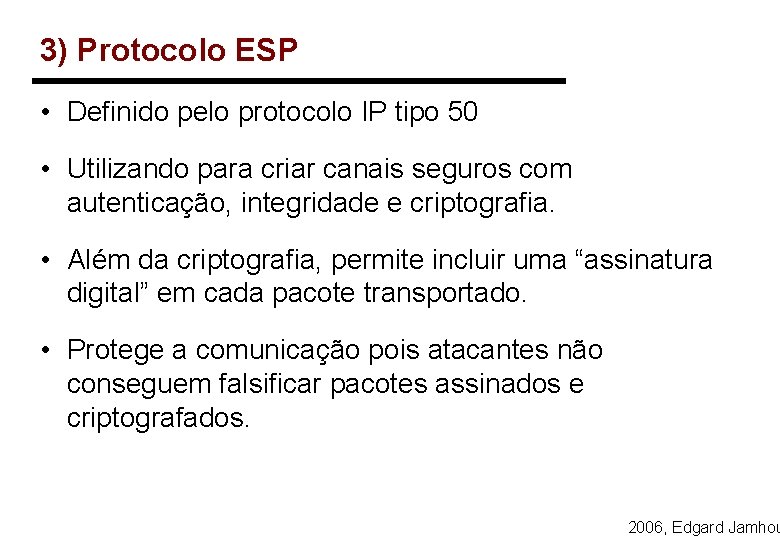 3) Protocolo ESP • Definido pelo protocolo IP tipo 50 • Utilizando para criar