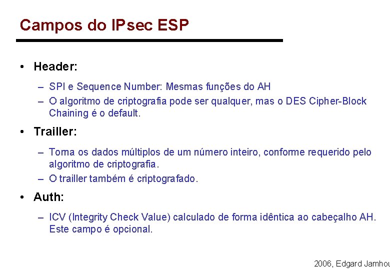 Campos do IPsec ESP • Header: – SPI e Sequence Number: Mesmas funções do