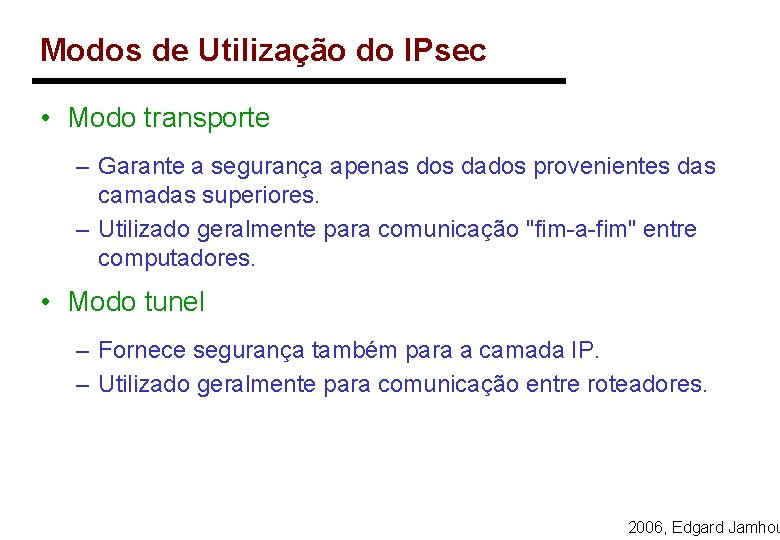 Modos de Utilização do IPsec • Modo transporte – Garante a segurança apenas dos