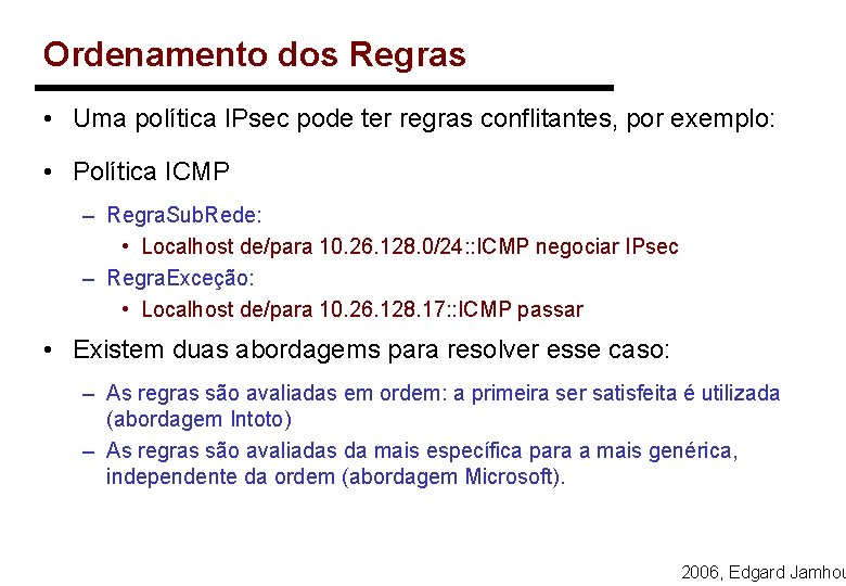 Ordenamento dos Regras • Uma política IPsec pode ter regras conflitantes, por exemplo: •