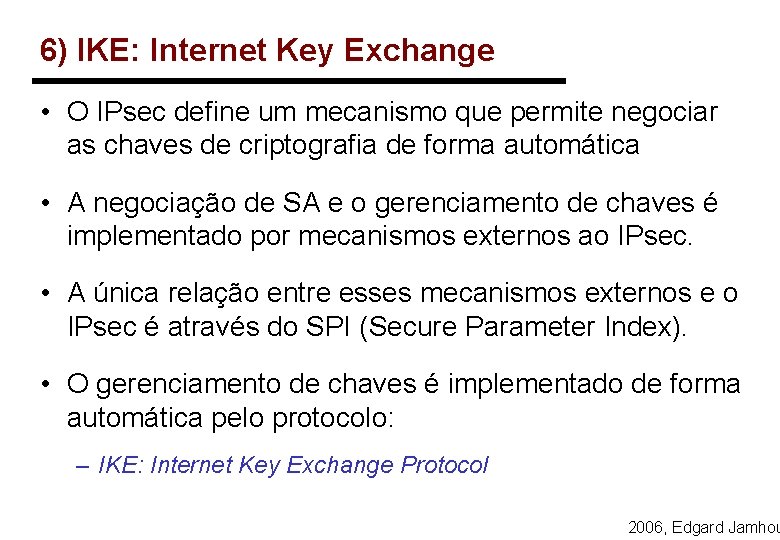 6) IKE: Internet Key Exchange • O IPsec define um mecanismo que permite negociar
