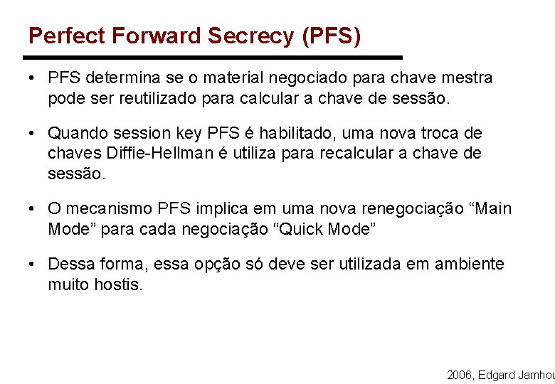 Perfect Forward Secrecy (PFS) • PFS determina se o material negociado para chave mestra