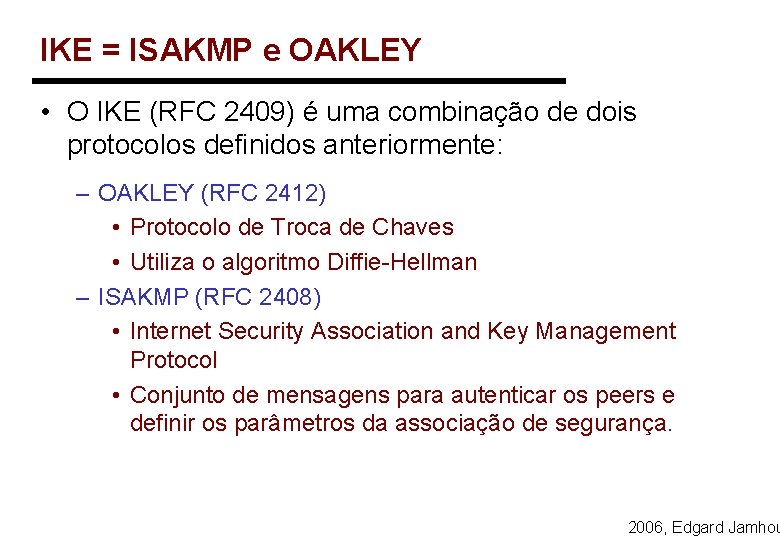 IKE = ISAKMP e OAKLEY • O IKE (RFC 2409) é uma combinação de