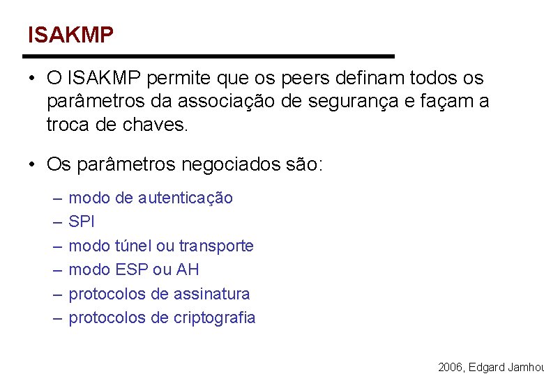 ISAKMP • O ISAKMP permite que os peers definam todos os parâmetros da associação