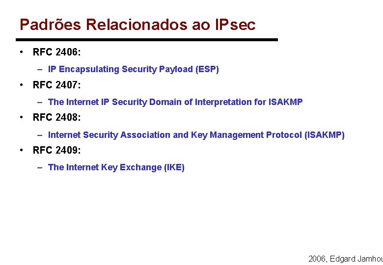 Padrões Relacionados ao IPsec • RFC 2406: – IP Encapsulating Security Payload (ESP) •
