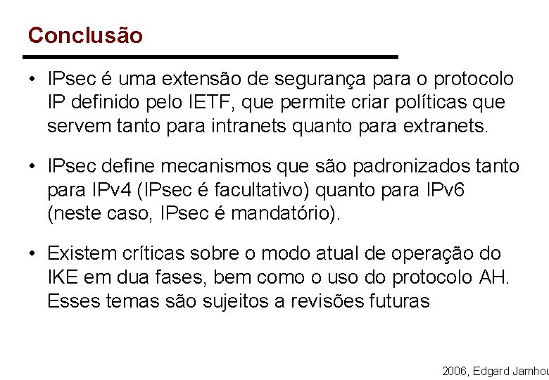 Conclusão • IPsec é uma extensão de segurança para o protocolo IP definido pelo