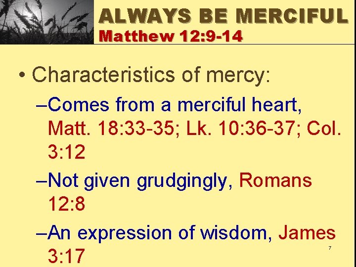 ALWAYS BE MERCIFUL Matthew 12: 9 -14 • Characteristics of mercy: –Comes from a