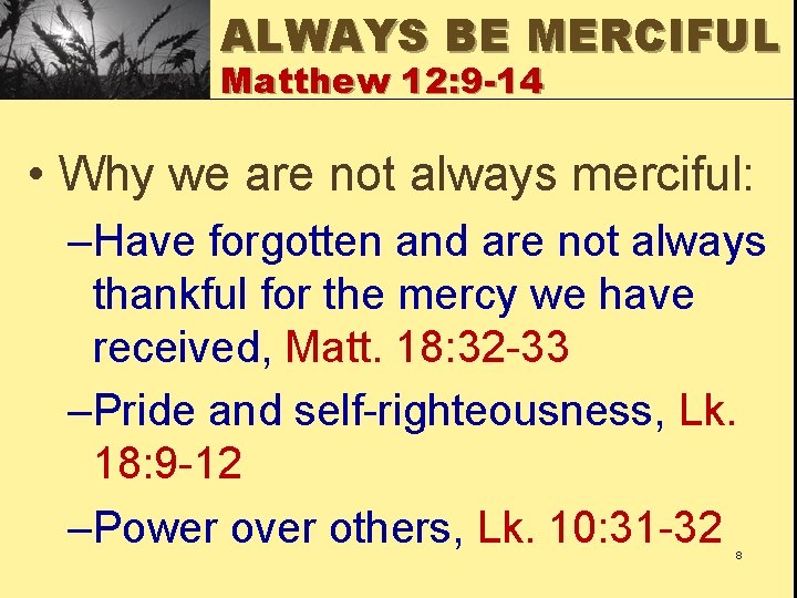 ALWAYS BE MERCIFUL Matthew 12: 9 -14 • Why we are not always merciful: