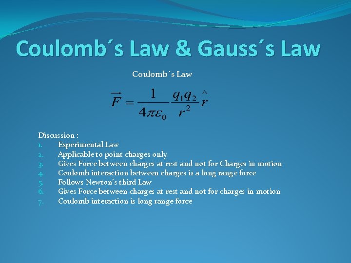 Coulomb´s Law & Gauss´s Law Coulomb´s Law Discussion : 1. Experimental Law 2. Applicable