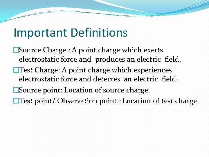 Important Definitions �Source Charge : A point charge which exerts electrostatic force and produces