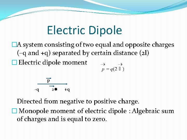 Electric Dipole �A system consisting of two equal and opposite charges (–q and +q)