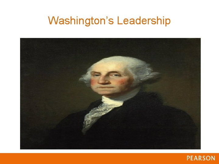 Washington’s Leadership Washington’s Leadership