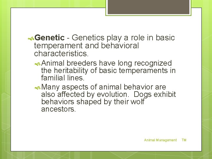  Genetic - Genetics play a role in basic temperament and behavioral characteristics. Animal