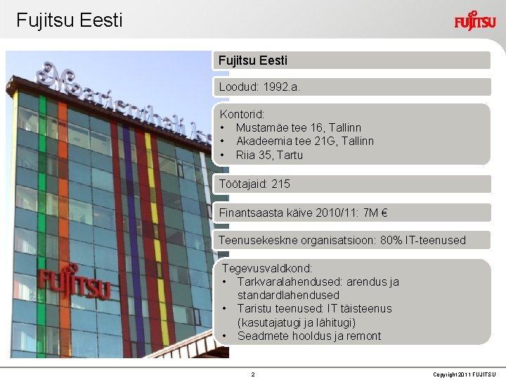 Fujitsu Eesti Loodud: 1992. a. Kontorid: • Mustamäe tee 16, Tallinn • Akadeemia tee Fujitsu Eesti Loodud: 1992. a. Kontorid: • Mustamäe tee 16, Tallinn • Akadeemia tee