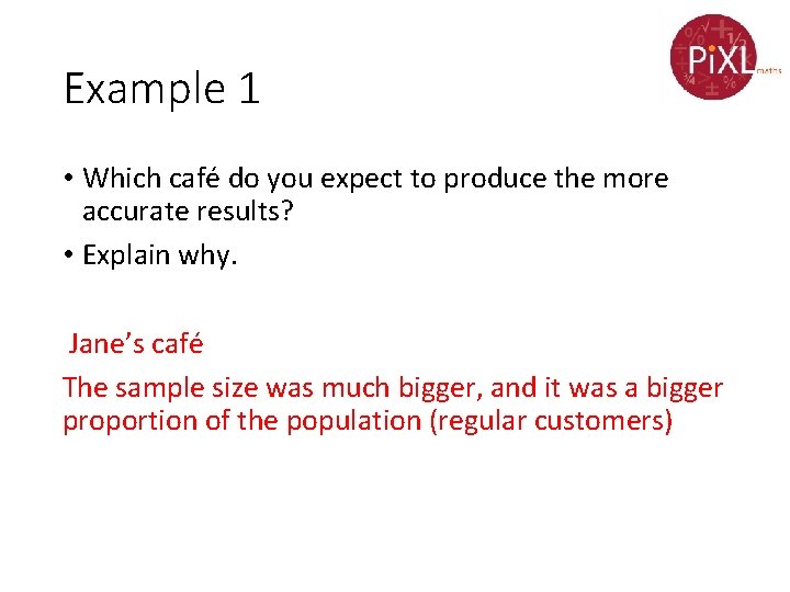 Example 1 • Which café do you expect to produce the more accurate results?