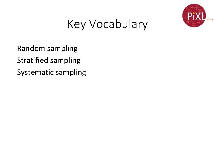 Key Vocabulary Random sampling Stratified sampling Systematic sampling 