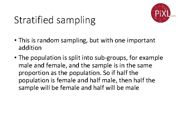 Stratified sampling • This is random sampling, but with one important addition • The