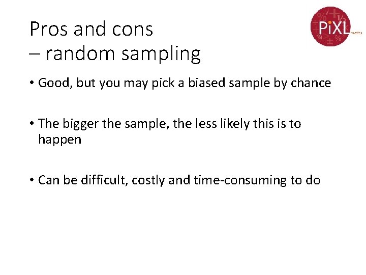 Pros and cons – random sampling • Good, but you may pick a biased
