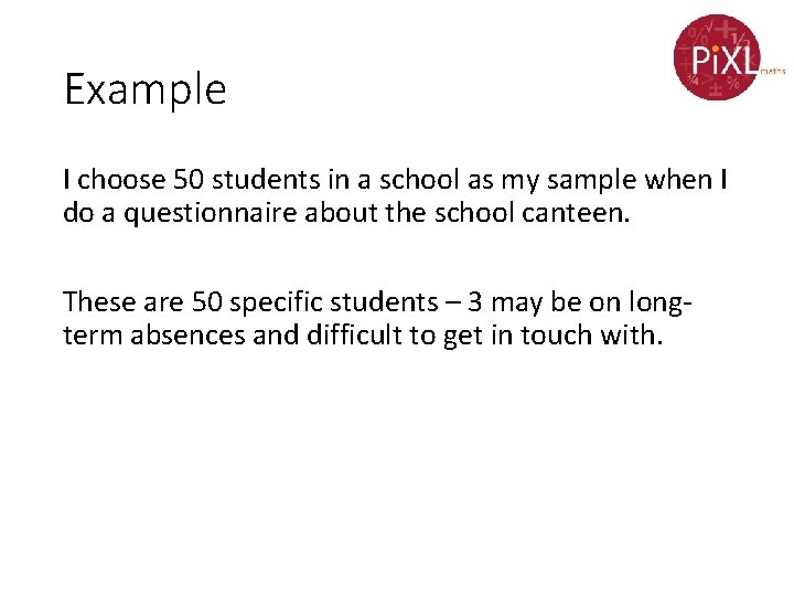 Example I choose 50 students in a school as my sample when I do
