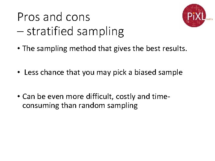 Pros and cons – stratified sampling • The sampling method that gives the best