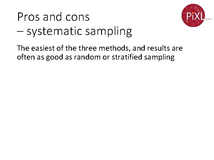 Pros and cons – systematic sampling The easiest of the three methods, and results