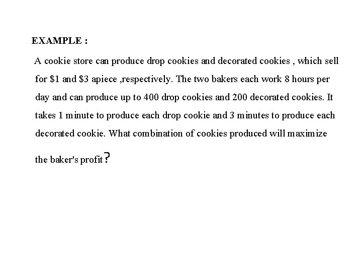 EXAMPLE : A cookie store can produce drop cookies and decorated cookies , which
