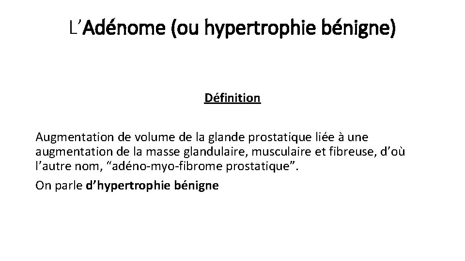 L’Adénome (ou hypertrophie bénigne) Définition Augmentation de volume de la glande prostatique liée à L’Adénome (ou hypertrophie bénigne) Définition Augmentation de volume de la glande prostatique liée à