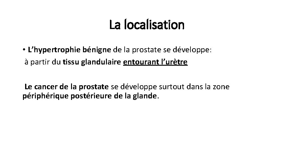 La localisation • L’hypertrophie bénigne de la prostate se développe: à partir du tissu La localisation • L’hypertrophie bénigne de la prostate se développe: à partir du tissu