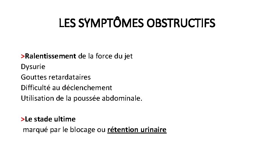 LES SYMPTÔMES OBSTRUCTIFS >Ralentissement de la force du jet Dysurie Gouttes retardataires Difficulté au LES SYMPTÔMES OBSTRUCTIFS >Ralentissement de la force du jet Dysurie Gouttes retardataires Difficulté au
