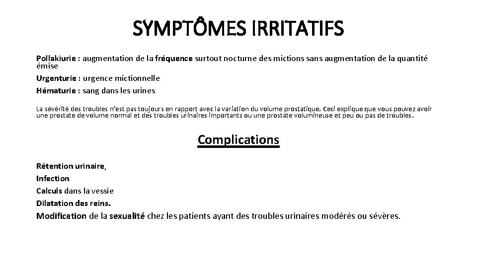 SYMPTÔMES IRRITATIFS Pollakiurie : augmentation de la fréquence surtout nocturne des mictions sans augmentation SYMPTÔMES IRRITATIFS Pollakiurie : augmentation de la fréquence surtout nocturne des mictions sans augmentation