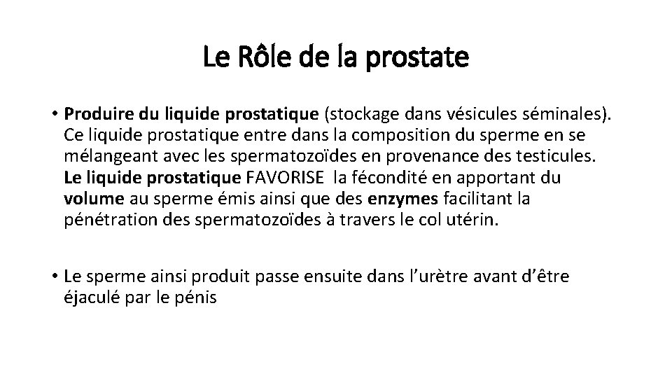 Le Rôle de la prostate • Produire du liquide prostatique (stockage dans vésicules séminales). Le Rôle de la prostate • Produire du liquide prostatique (stockage dans vésicules séminales).