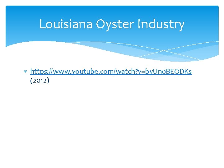 Louisiana Oyster Industry https: //www. youtube. com/watch? v=by. Un 0 BEQDKs (2012) 