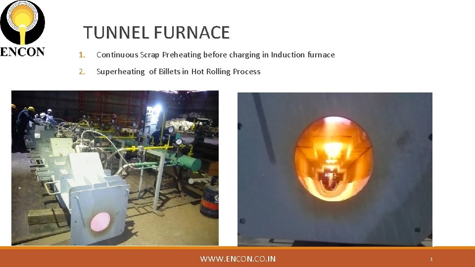  TUNNEL FURNACE 1. Continuous Scrap Preheating before charging in Induction furnace 2. Superheating