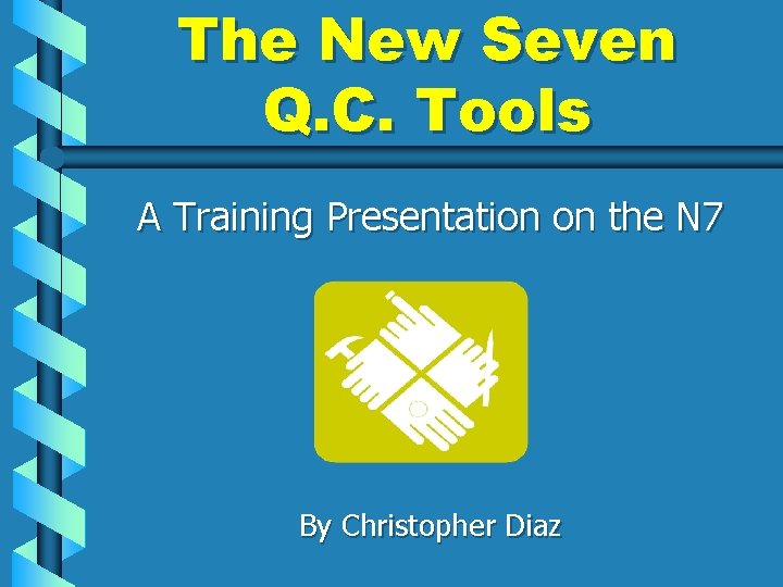 The New Seven Q. C. Tools A Training Presentation on the N 7 By